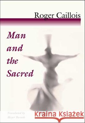 Man and the Sacred Roger Caillois Meyer Barash 9780252070341 University of Illinois Press
