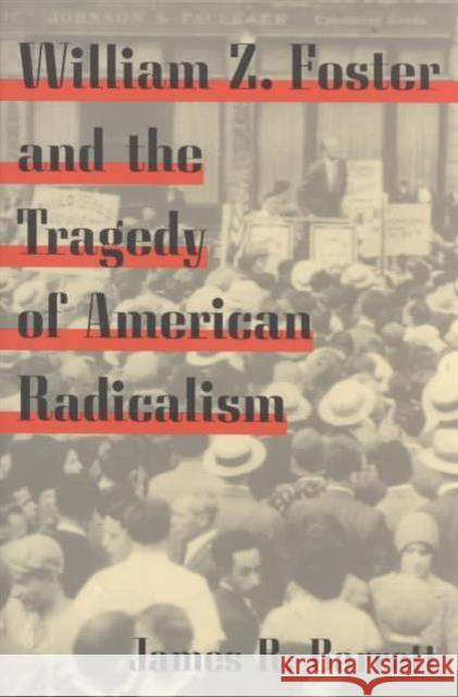 William Z. Foster and the Tragedy of American Radicalism James R. Barrett 9780252070518