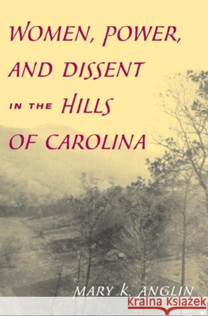 Women, Power, and Dissent in the Hills of Carolina Mary K. Anglin 9780252070525 University of Illinois Press