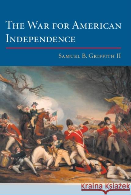 The War for American Independence: From 1760 to the Surrender at Yorktown in 1781 Griffith, Samuel B. 9780252070600