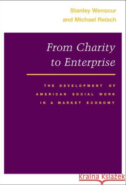 From Charity to Enterprise: The Development of American Social Work in a Market Economy Wenocur, Stanley 9780252070730 University of Illinois Press