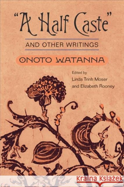 A Half Caste and Other Writings Onoto Watanna Linda Trinh Moser Elizabeth Rooney 9780252070945 University of Illinois Press