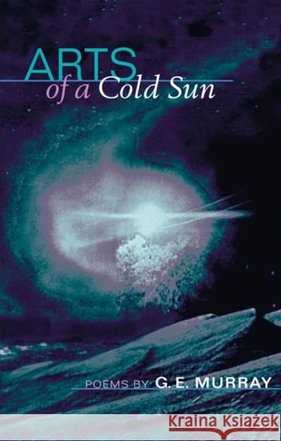 Arts of a Cold Sun: Poems Murray, G. E. 9780252071195 University of Illinois Press