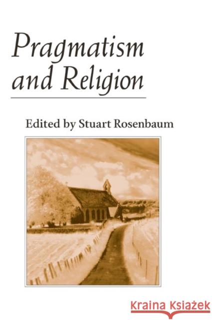 Pragmatism and Religion: Classical Sources and Original Essays Rosenbaum, Stuart E. 9780252071225 University of Illinois Press