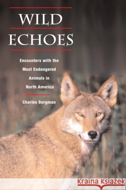 Wild Echoes: Encounters with the Most Endangered Animals in North America Bergman, Charles A. 9780252071256 University of Illinois Press