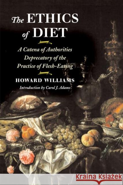 The Ethics of Diet : A Catena of Authorities Deprecatory of the Practice of Flesh-Eating Howard Williams Carol J. Adams 9780252071300 