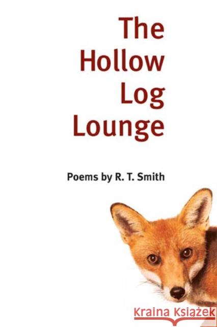 The Hollow Log Lounge: Poems Smith, R. T. 9780252071379 University of Illinois Press