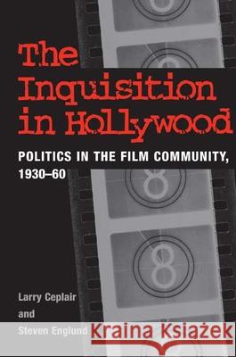 The Inquisition in Hollywood: Politics in the Film Community, 1930-60 Ceplair, Larry 9780252071416 University of Illinois Press