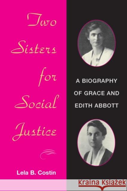 Two Sisters for Social Justice: A Biography of Grace and Edith Abbott Costin, Lela B. 9780252071553 University of Illinois Press