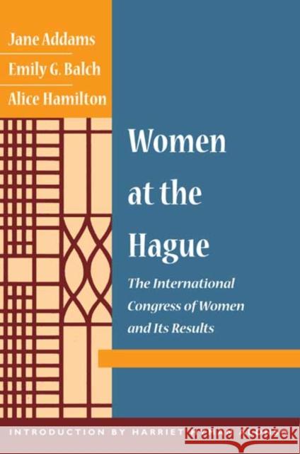 Women at The Hague : The International Congress of Women and Its Results Jane Addams Emily G. Balch Alice Hamilton 9780252071560 University of Illinois Press
