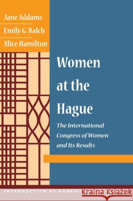 Women at the Hague: The International Congress of Women and Its Results Addams, Jane 9780252071560 University of Illinois Press