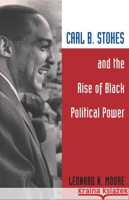 Carl B. Stokes and the Rise of Black Political Power Leonard N. Moore 9780252071638 University of Illinois Press
