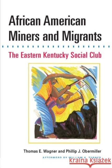 African American Miners and Migrants: The Eastern Kentucky Social Club Thomas E., PH.D. Wagner Phillip J. Obermiller William H. Turner 9780252071645