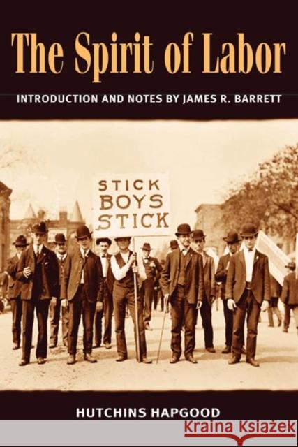 The Spirit of Labor Hutchins Hapgood James R. Barrett 9780252071874 University of Illinois Press