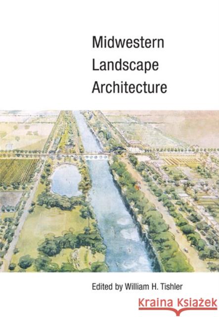 Midwestern Landscape Architecture William H. Tishler 9780252072147 University of Illinois Press