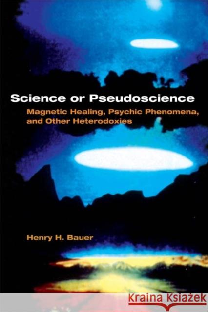 Science or Pseudoscience: Magnetic Healing, Psychic Phenomena, and Other Heterodoxies Bauer, Henry H. 9780252072161