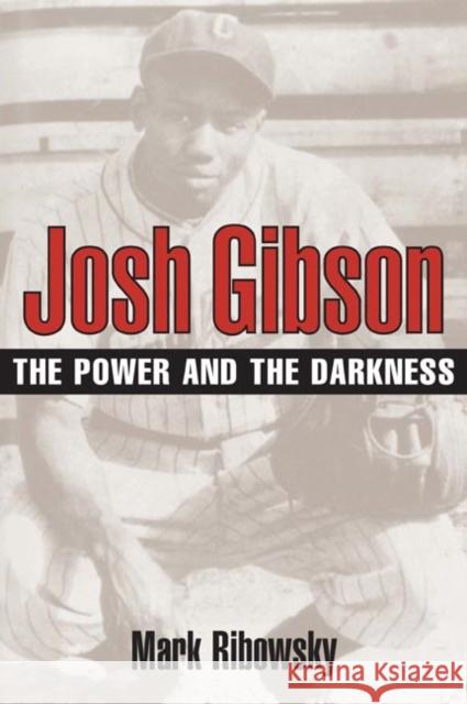 Josh Gibson: The Power and the Darkness Ribowsky, Mark 9780252072246 University of Illinois Press