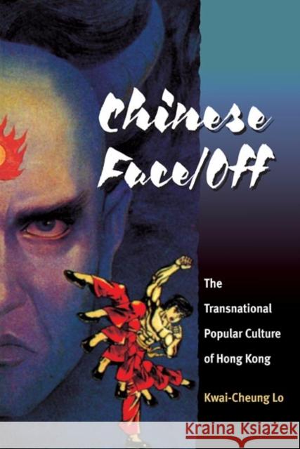 Chinese Face/Off: The Transnational Popular Culture of Hong Kong Lo, Kwai-Cheung 9780252072284