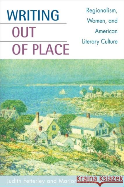 Writing out of Place : Regionalism, Women, and American Literary Culture Judith Fetterley Marjorie Pryse 9780252072581 University of Illinois Press