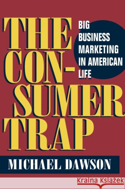 The Consumer Trap: Big Business Marketing in American Life Dawson, Michael 9780252072642 University of Illinois Press