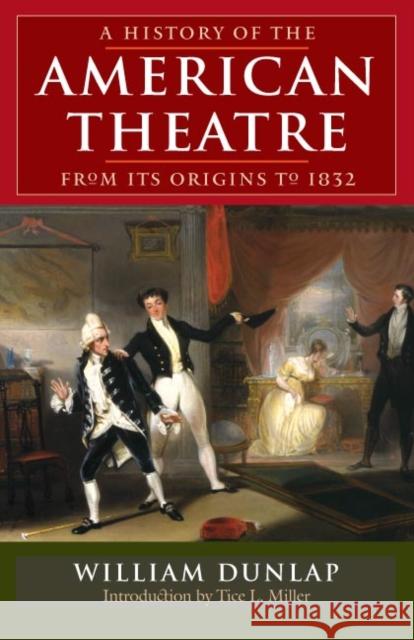 A History of the American Theatre from Its Origins to 1832 William Dunlap Tice L. Miller 9780252072857 