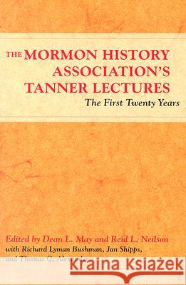 The Mormon History Association's Tanner Lectures: The First Twenty Years May, Dean L. 9780252072888 University of Illinois Press