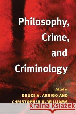 Philosophy, Crime, and Criminology Bruce A. Arrigo Christopher R. Williams 9780252072895 University of Illinois Press