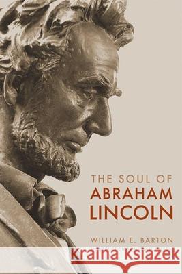 The Soul of Abraham Lincoln William E. Barton Michael Nelson 9780252072918 University of Illinois Press