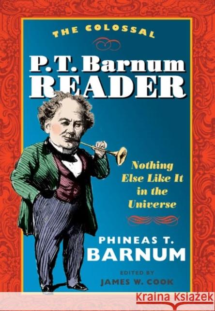 The Colossal P. T. Barnum Reader: Nothing Else Like It in the Universe Barnum, P. T. 9780252072956 University of Illinois Press