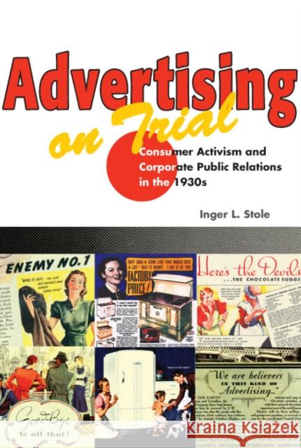 Advertising on Trial: Consumer Activism and Corporate Public Relations in the 1930s Stole, Inger L. 9780252072994 University of Illinois Press