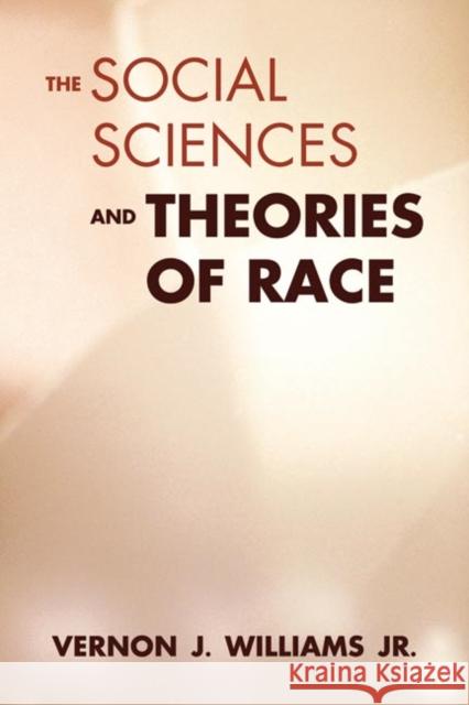 The Social Sciences & Theories of Race Williams Jr, Vernon J. 9780252073205 University of Illinois Press