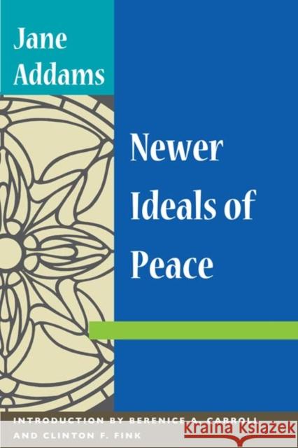 NEWER IDEALS OF PEACE Jane Addams Berenice A. Carroll Clinton F. Fink 9780252073458 University of Illinois Press