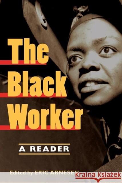 The Black Worker: Race, Labor, and Civil Rights Since Emancipation Arnesen, Eric 9780252073809