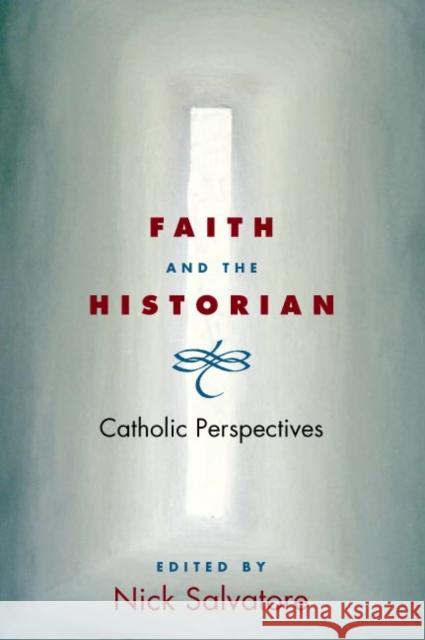 Faith and the Historian: Catholic Perspectives Salvatore, Nick 9780252073823