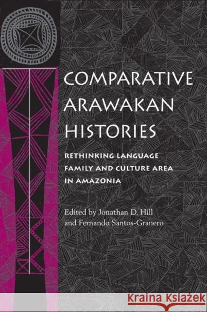 Comparative Arawakan Histories: Rethinking Language Family and Culture Area in Amazonia Hill, Jonathan D. 9780252073847 University of Illinois Press