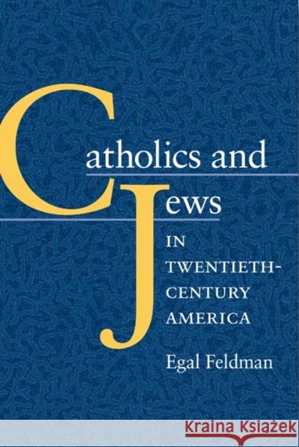 Catholics and Jews in Twentieth Century America Feldman, Egal 9780252073854 University of Illinois Press