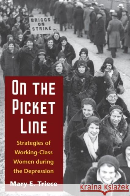 On the Picket Line: Strategies of Working-Class Women During the Depression Triece, Mary 9780252073915 University of Illinois Press