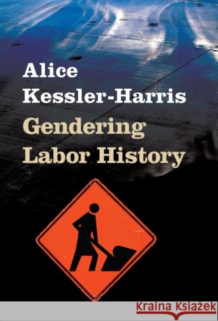 Gendering Labor History Alice Kessler-Harris 9780252073939 University of Illinois Press