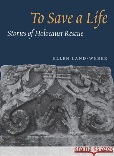 To Save a Life: Stories of Holocaust Rescue Land-Weber, Ellen 9780252074028 University of Illinois Press