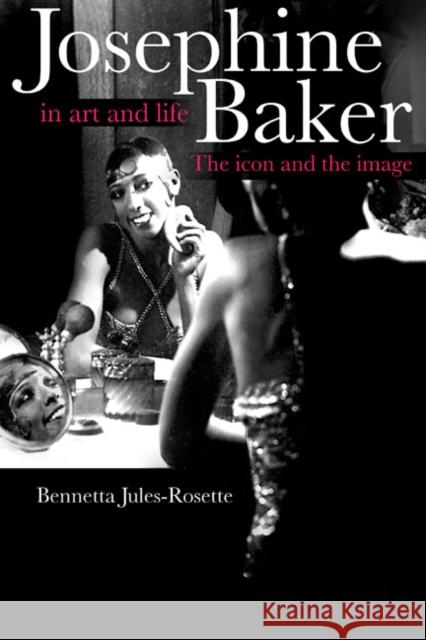 Josephine Baker in Art and Life: The Icon and the Image Jules-Rosette, Bennetta 9780252074127 University of Illinois Press