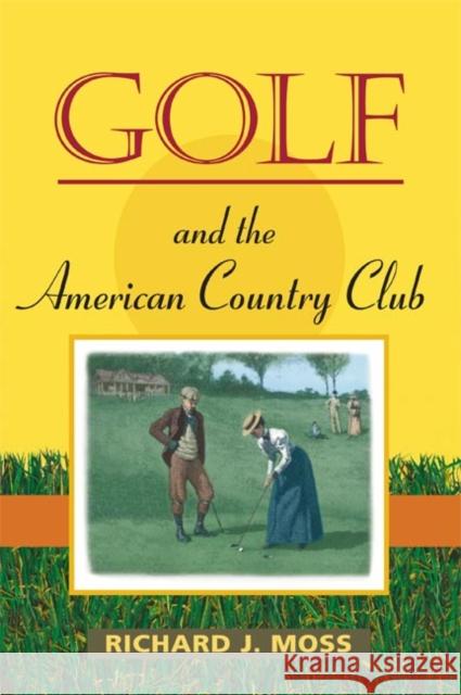 Golf and the American Country Club Richard J. Moss 9780252074134