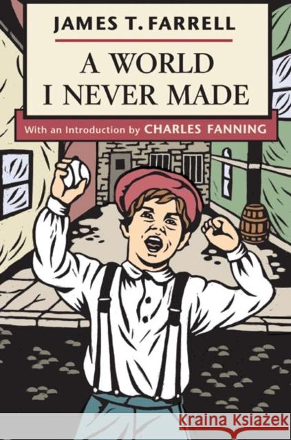 A World I Never Made James T. Farrell Charles Fanning 9780252074233 University of Illinois Press