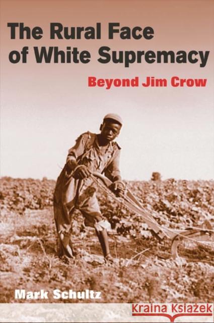 The Rural Face of White Supremacy: Beyond Jim Crow Schultz, Mark Roman 9780252074363 University of Illinois Press
