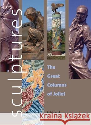 Sculptures: The Great Columns of Joliet Friends of Community Public Art 9780252074417 University of Illinois Press