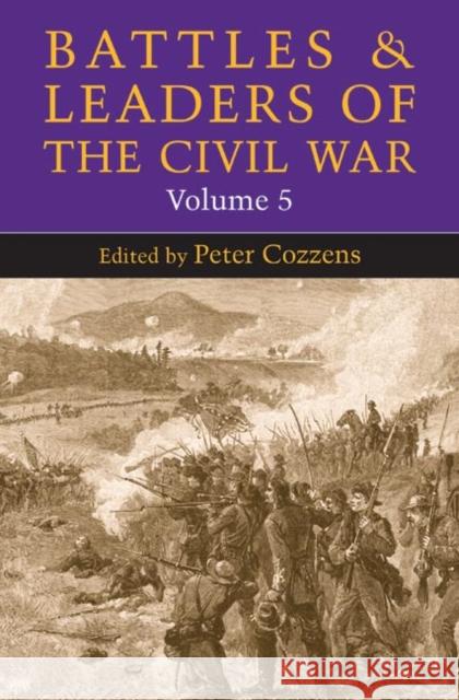 Battles and Leaders of the Civil War, Volume 5: Volume 5 Cozzens, Peter 9780252074509 University of Illinois Press