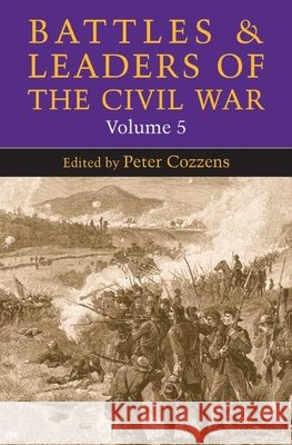 Battles and Leaders of the Civil War, Volume 5: Volume 5 Cozzens, Peter 9780252074509 University of Illinois Press