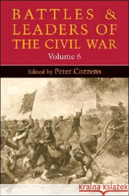 Battles and Leaders of the Civil War, Volume 6: Volume 6 Cozzens, Peter 9780252074516 University of Illinois Press