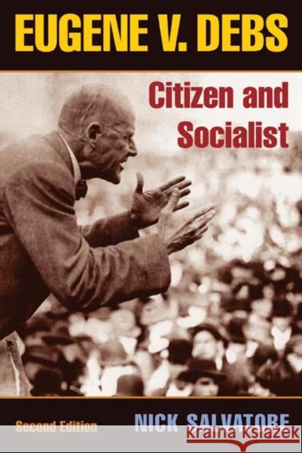 Eugene V. Debs: Citizen and Socialist Salvatore, Nick 9780252074523 University of Illinois Press