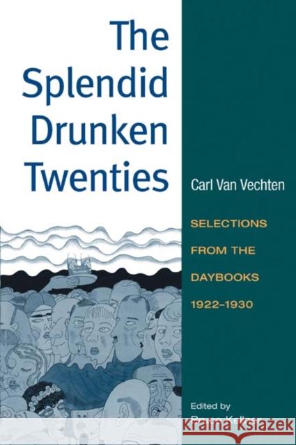 The Splendid Drunken Twenties: Selections from the Daybooks, 1922 - 30 Van Vechten, Carl 9780252074622 University of Illinois Press