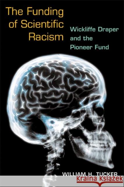 The Funding of Scientific Racism: Wickliffe Draper and the Pioneer Fund Tucker, William H. 9780252074639